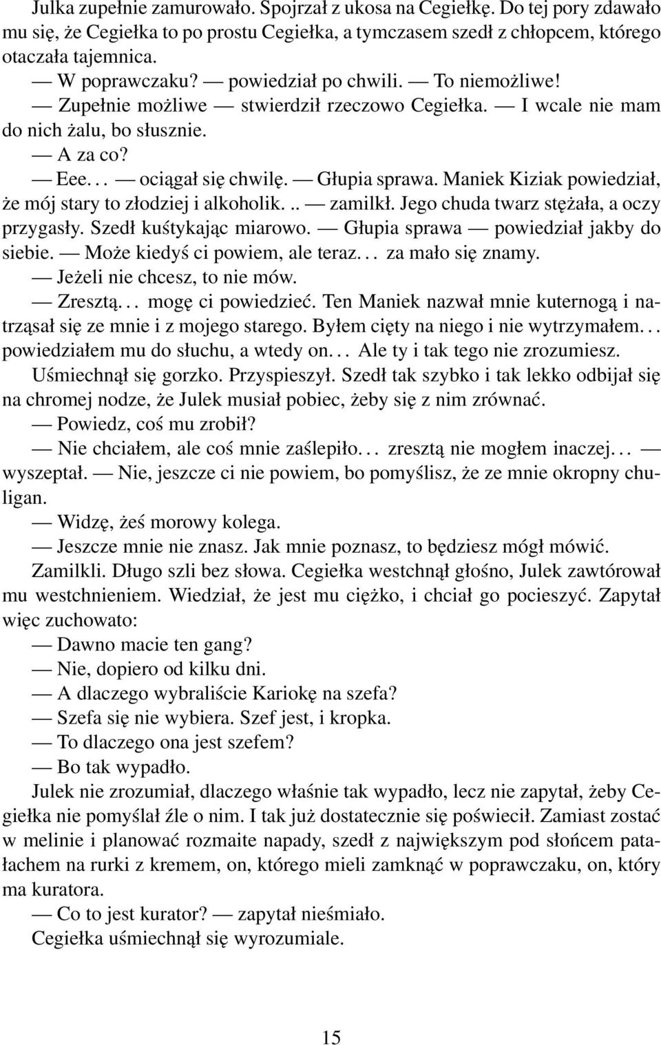 Maniek Kiziak powiedział, że mój stary to złodziej i alkoholik... zamilkł. Jego chuda twarz stężała, a oczy przygasły. Szedł kuśtykając miarowo. Głupia sprawa powiedział jakby do siebie.