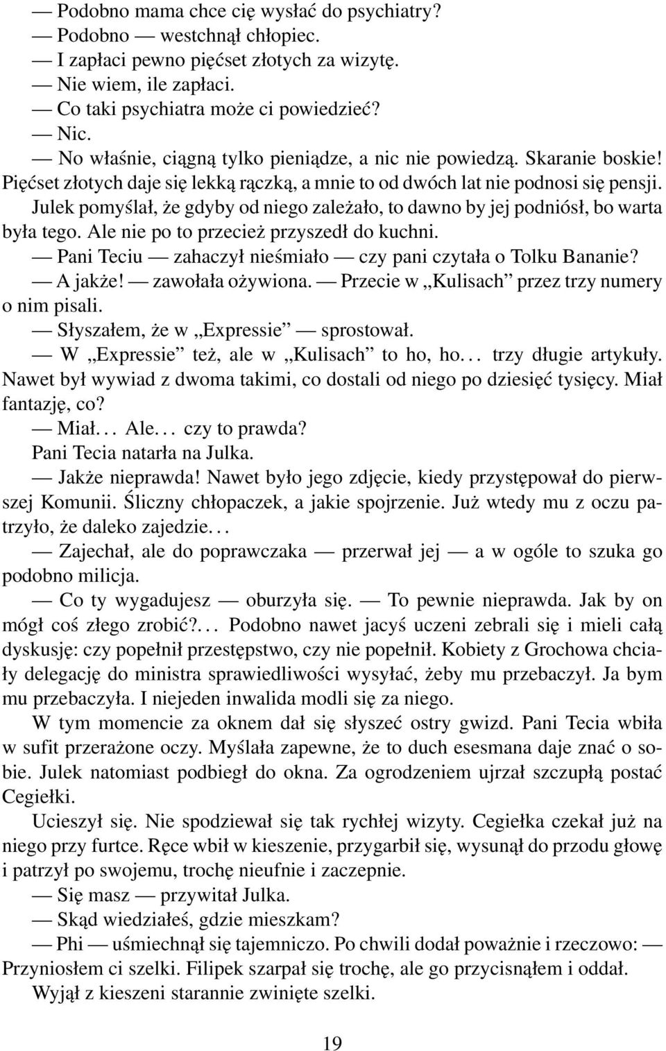 Julek pomyślał, że gdyby od niego zależało, to dawno by jej podniósł, bo warta była tego. Ale nie po to przecież przyszedł do kuchni. Pani Teciu zahaczył nieśmiało czy pani czytała o Tolku Bananie?