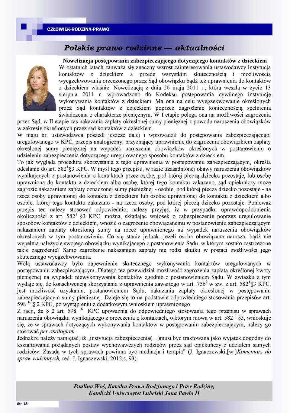 Nowelizacją z dnia 26 maja 2011 r., która weszła w życie 13 sierpnia 2011 r. wprowadzono do Kodeksu postępowania cywilnego instytucję wykonywania kontaktów z dzieckiem.