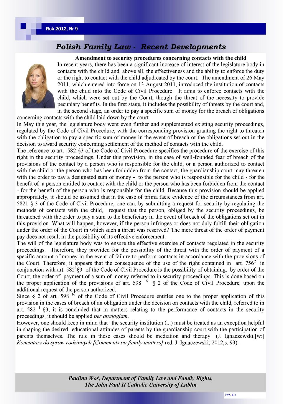 The amendment of 26 May 2011, which entered into force on 13 August 2011, introduced the institution of contacts with the child into the Code of Civil Procedure.