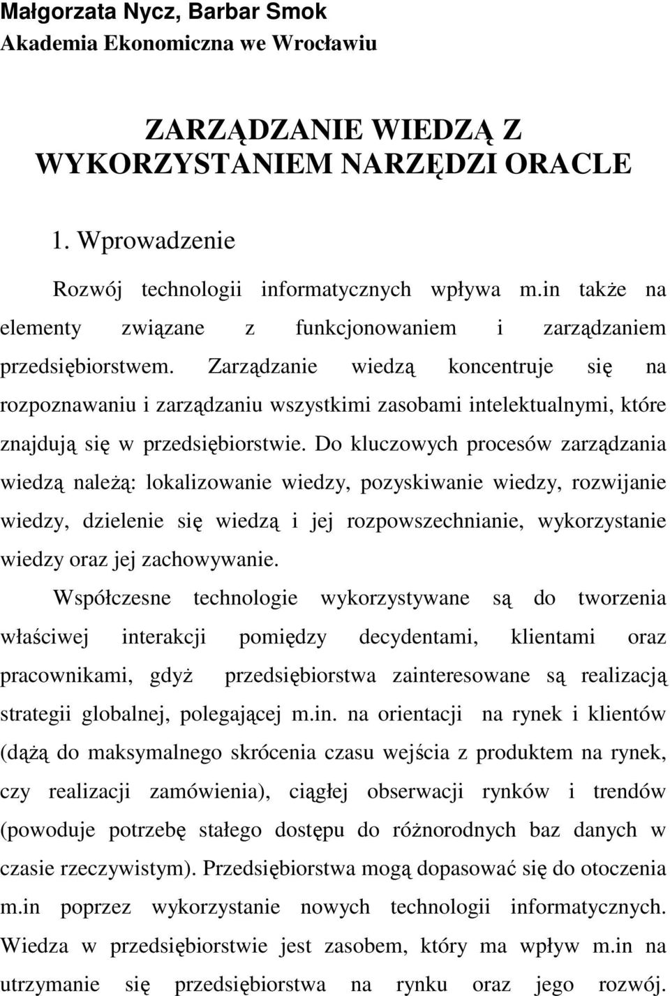 Zarządzanie wiedzą koncentruje się na rozpoznawaniu i zarządzaniu wszystkimi zasobami intelektualnymi, które znajdują się w przedsiębiorstwie.