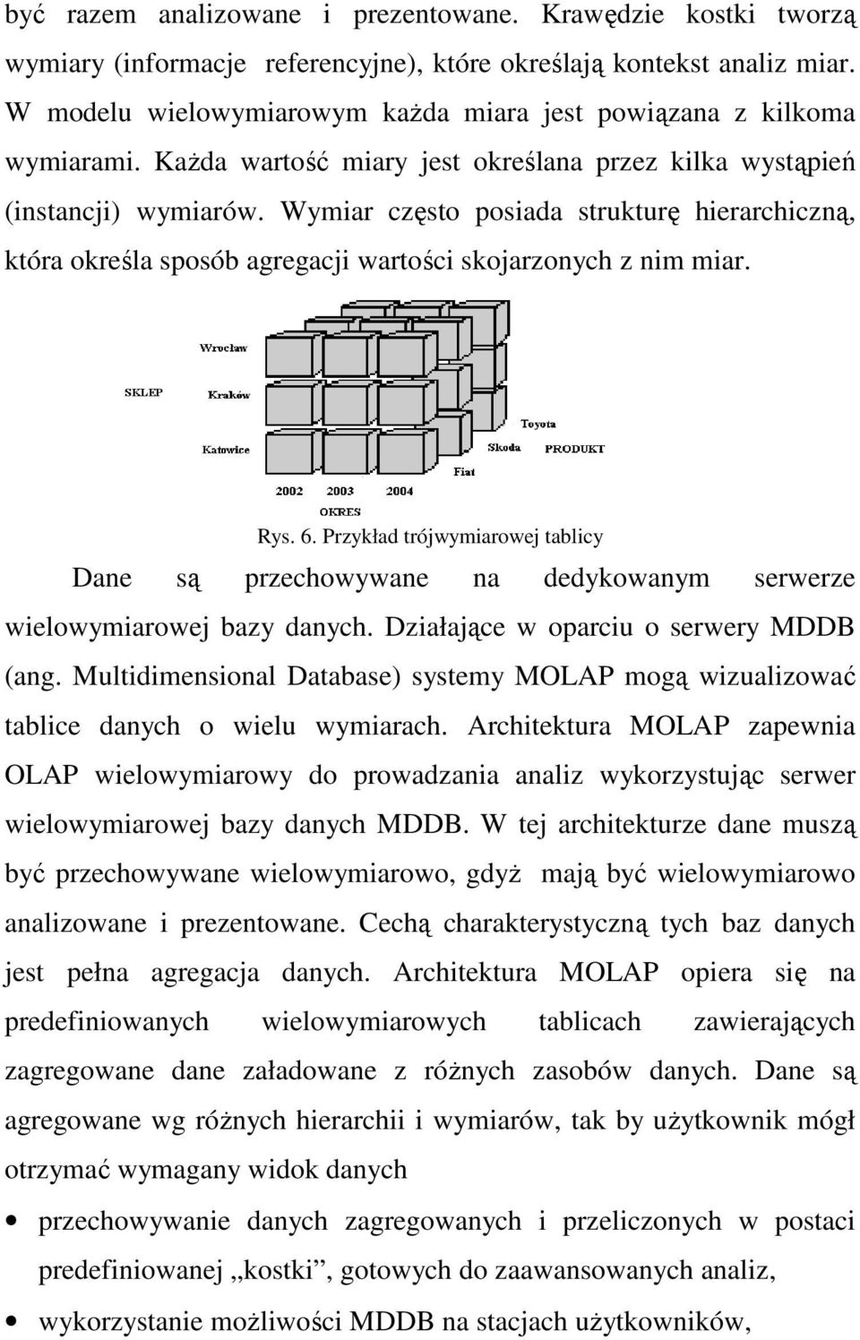 Wymiar często posiada strukturę hierarchiczną, która określa sposób agregacji wartości skojarzonych z nim miar. Rys. 6.