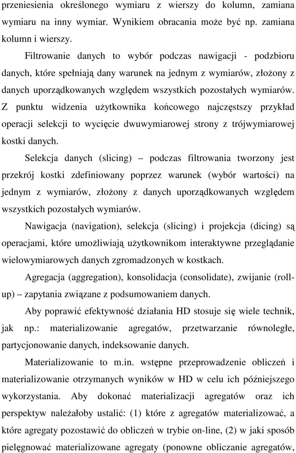 Z punktu widzenia uŝytkownika końcowego najczęstszy przykład operacji selekcji to wycięcie dwuwymiarowej strony z trójwymiarowej kostki danych.