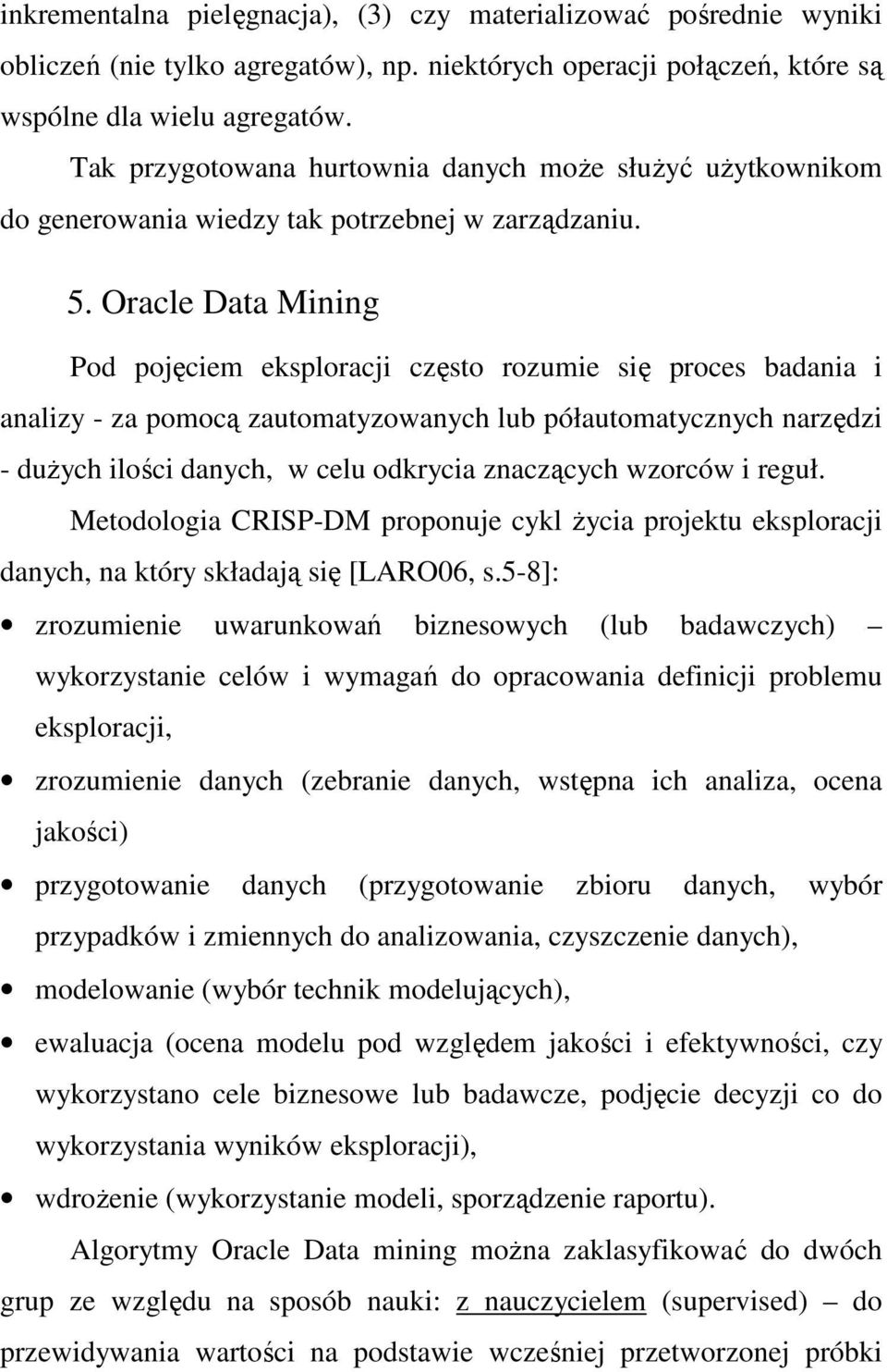 Oracle Data Mining Pod pojęciem eksploracji często rozumie się proces badania i analizy - za pomocą zautomatyzowanych lub półautomatycznych narzędzi - duŝych ilości danych, w celu odkrycia znaczących