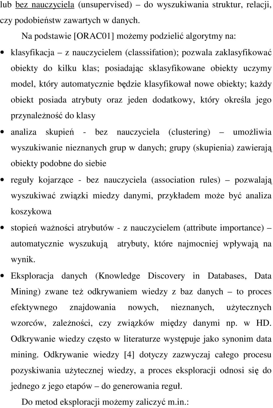 automatycznie będzie klasyfikował nowe obiekty; kaŝdy obiekt posiada atrybuty oraz jeden dodatkowy, który określa jego przynaleŝność do klasy analiza skupień - bez nauczyciela (clustering) umoŝliwia