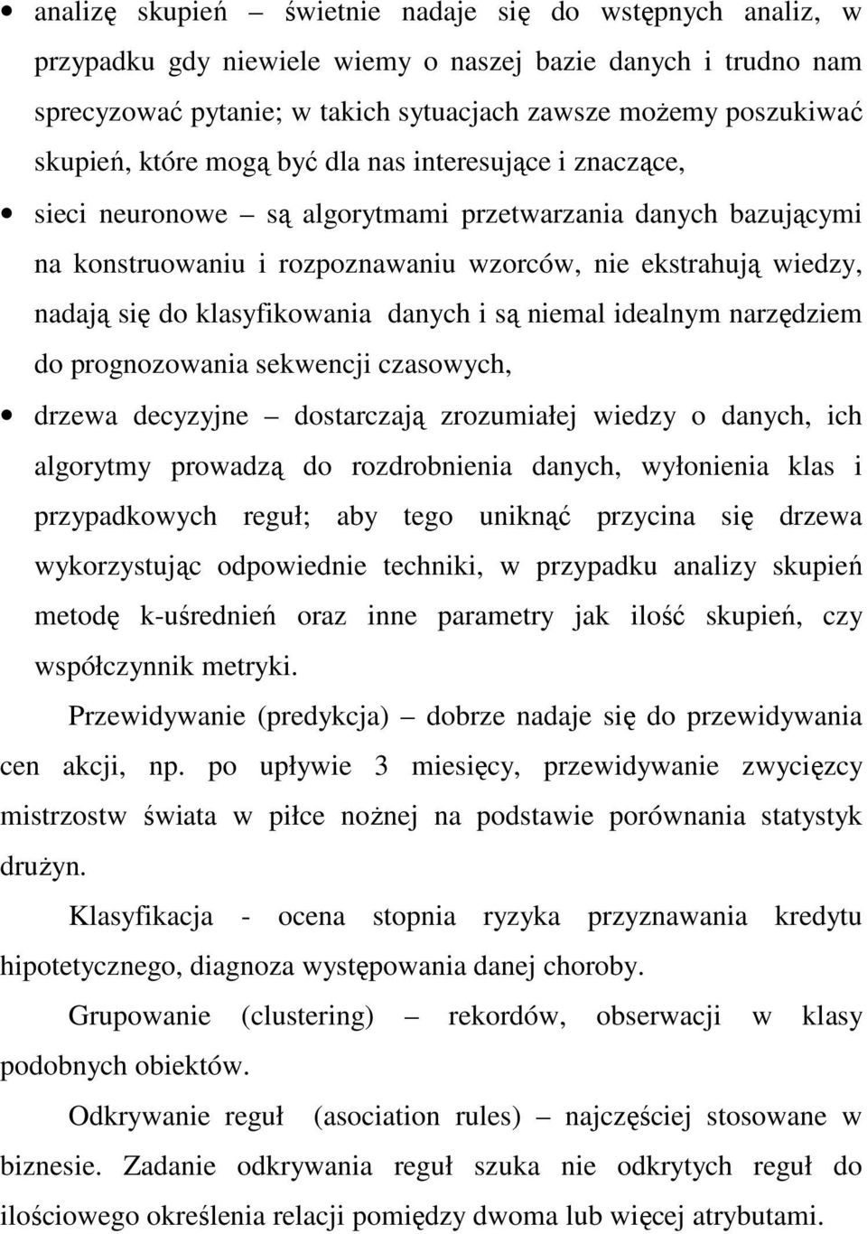 klasyfikowania danych i są niemal idealnym narzędziem do prognozowania sekwencji czasowych, drzewa decyzyjne dostarczają zrozumiałej wiedzy o danych, ich algorytmy prowadzą do rozdrobnienia danych,