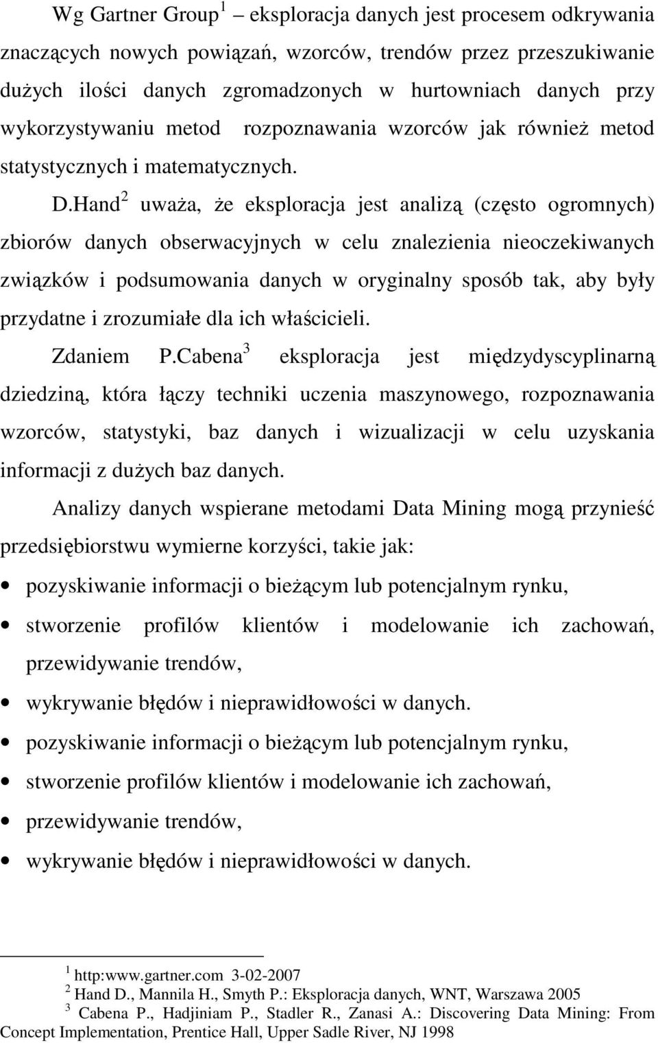 Hand 2 uwaŝa, Ŝe eksploracja jest analizą (często ogromnych) zbiorów danych obserwacyjnych w celu znalezienia nieoczekiwanych związków i podsumowania danych w oryginalny sposób tak, aby były