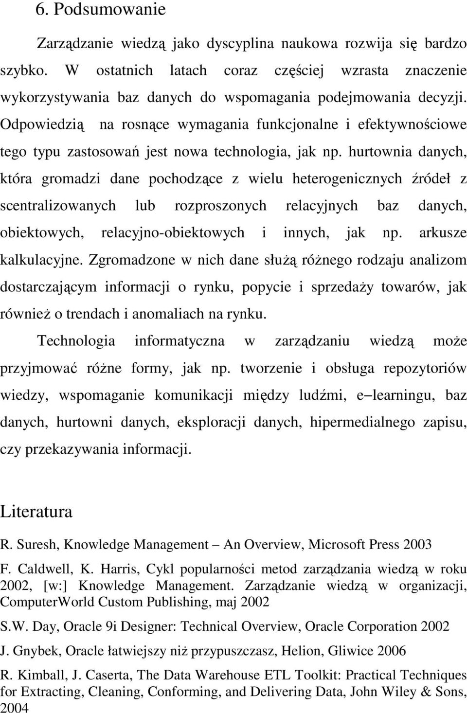 Odpowiedzią na rosnące wymagania funkcjonalne i efektywnościowe tego typu zastosowań jest nowa technologia, jak np.