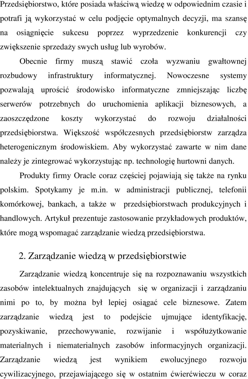 Nowoczesne systemy pozwalają uprościć środowisko informatyczne zmniejszając liczbę serwerów potrzebnych do uruchomienia aplikacji biznesowych, a zaoszczędzone koszty wykorzystać do rozwoju