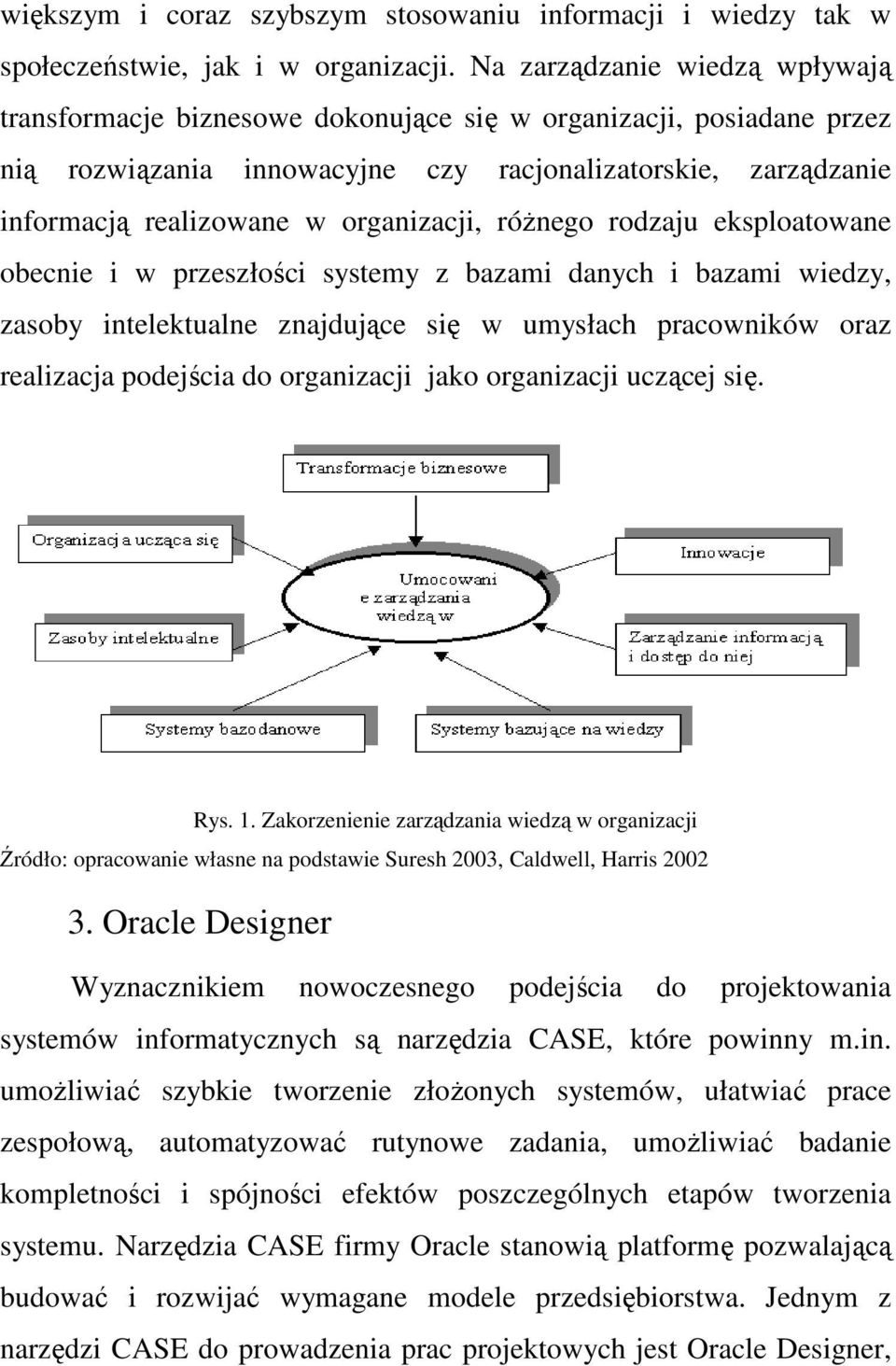 organizacji, róŝnego rodzaju eksploatowane obecnie i w przeszłości systemy z bazami danych i bazami wiedzy, zasoby intelektualne znajdujące się w umysłach pracowników oraz realizacja podejścia do