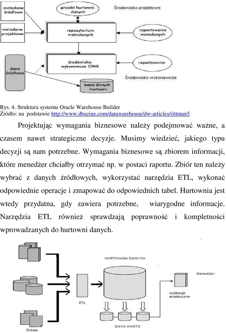 Musimy wiedzieć, jakiego typu decyzji są nam potrzebne. Wymagania biznesowe są zbiorem informacji, które menedŝer chciałby otrzymać np. w postaci raportu.