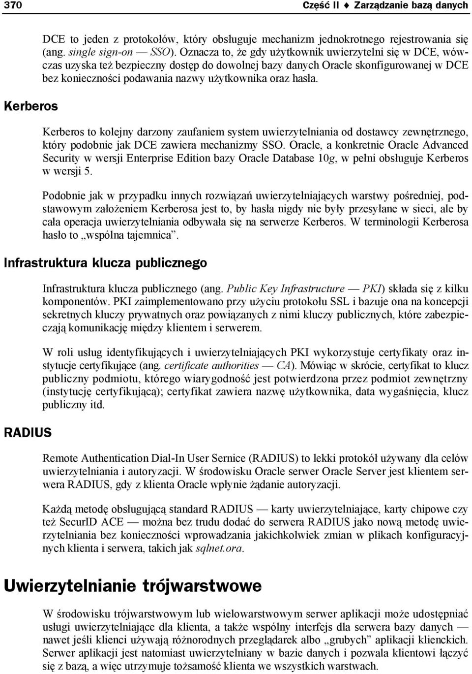 Kerberos to kolejny darzony zaufaniem system uwierzytelniania od dostawcy zewnętrznego, który podobnie jak DCE zawiera mechanizmy SSO.