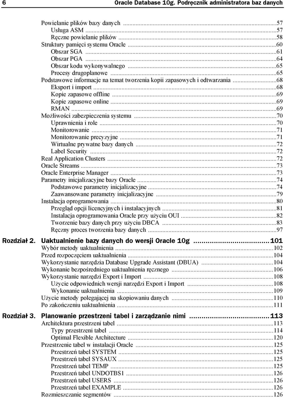 ..69 Kopie zapasowe online...69 RMAN...69 Możliwości zabezpieczenia systemu...70 Uprawnienia i role...70 Monitorowanie...71 Monitorowanie precyzyjne...71 Wirtualne prywatne bazy danych.