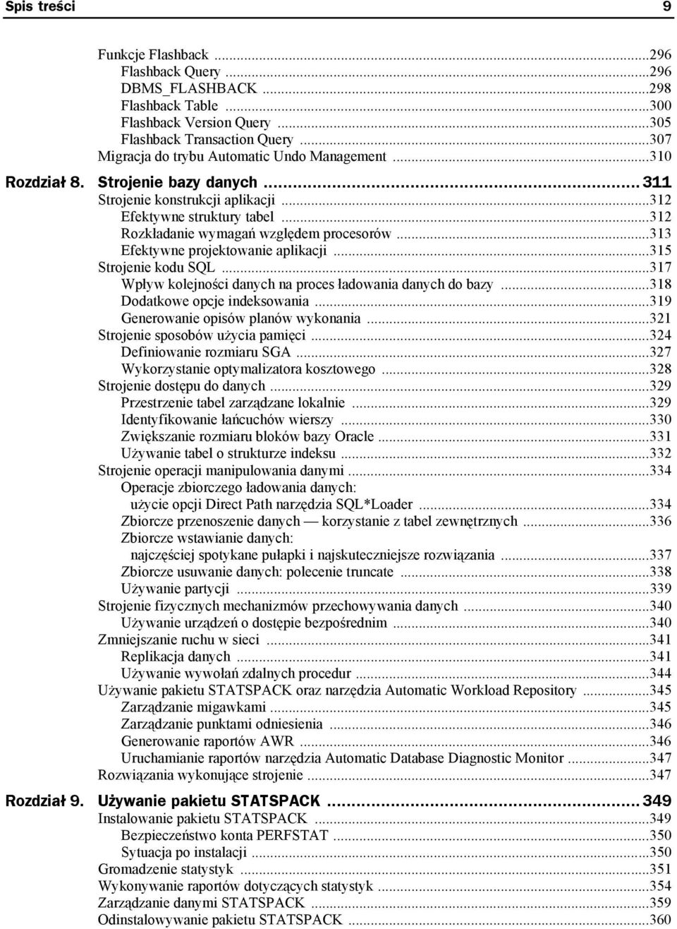 ..312 Rozkładanie wymagań względem procesorów...313 Efektywne projektowanie aplikacji...315 Strojenie kodu SQL...317 Wpływ kolejności danych na proces ładowania danych do bazy.