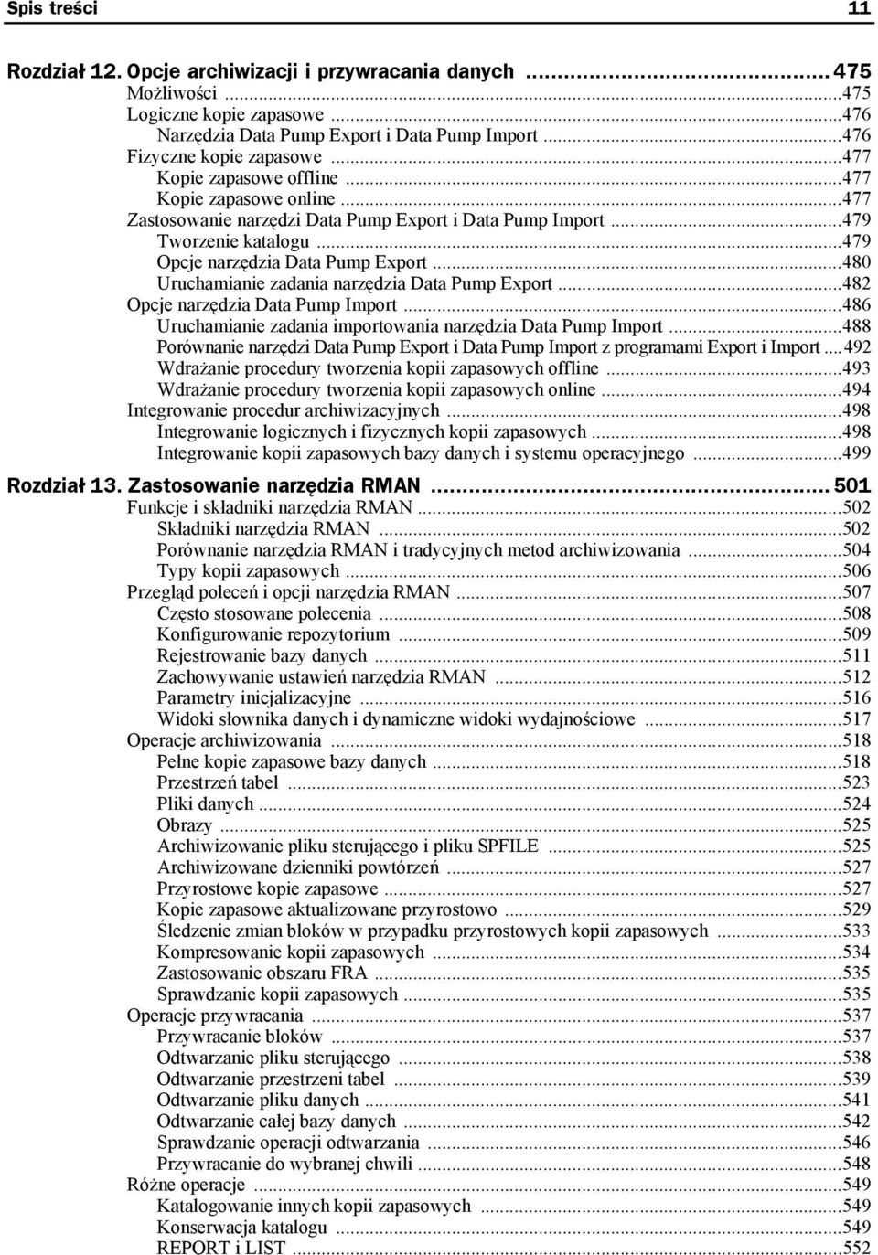 ..480 Uruchamianie zadania narzędzia Data Pump Export...482 Opcje narzędzia Data Pump Import...486 Uruchamianie zadania importowania narzędzia Data Pump Import.