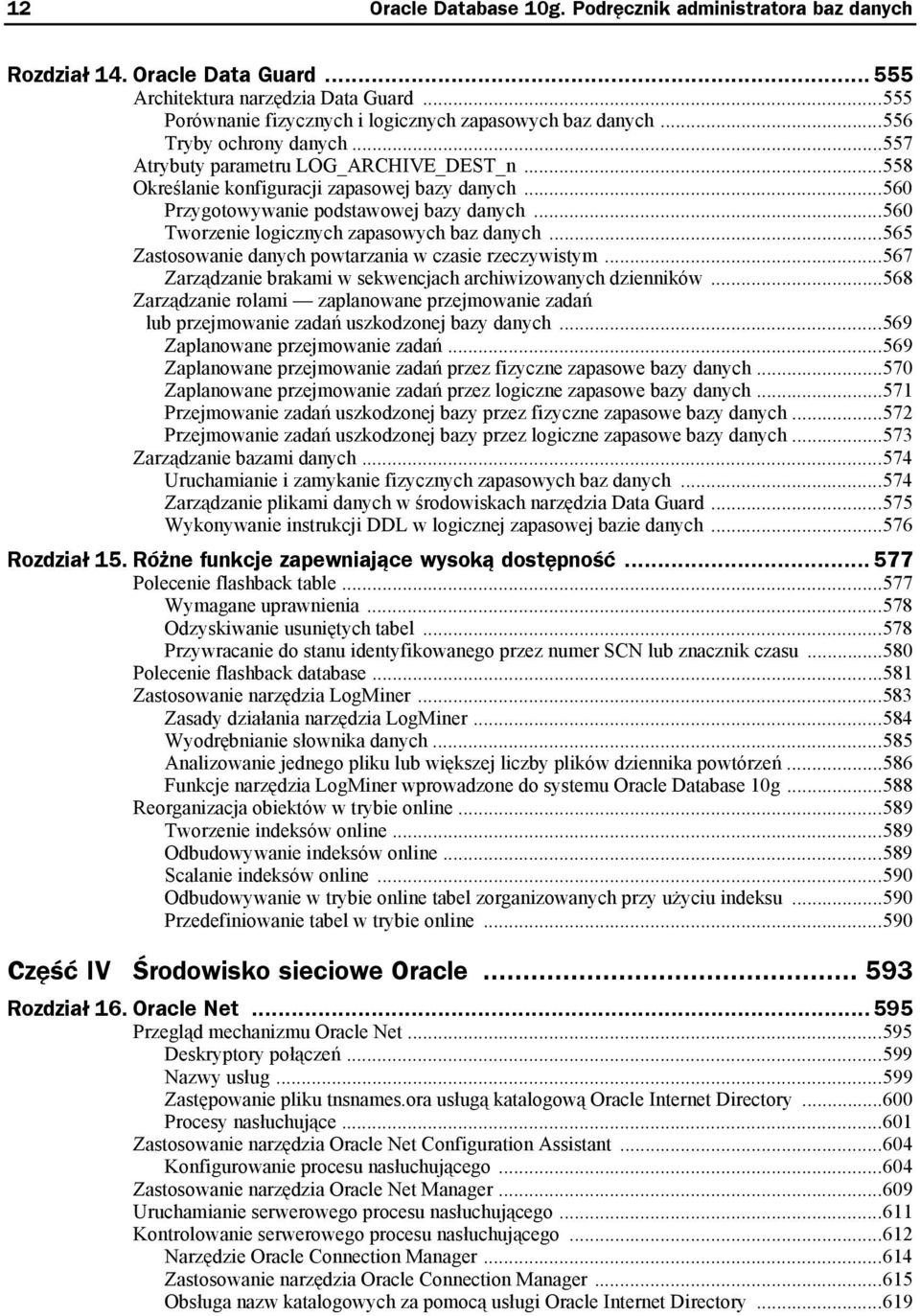 ..560 Tworzenie logicznych zapasowych baz danych...565 Zastosowanie danych powtarzania w czasie rzeczywistym...567 Zarządzanie brakami w sekwencjach archiwizowanych dzienników.