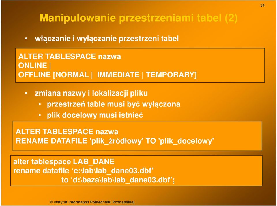 docelowy musi istnieć ALTER TABLESPACE nazwa RENAME DATAFILE 'plik_żródłowy' TO 'plik_docelowy' alter tablespace