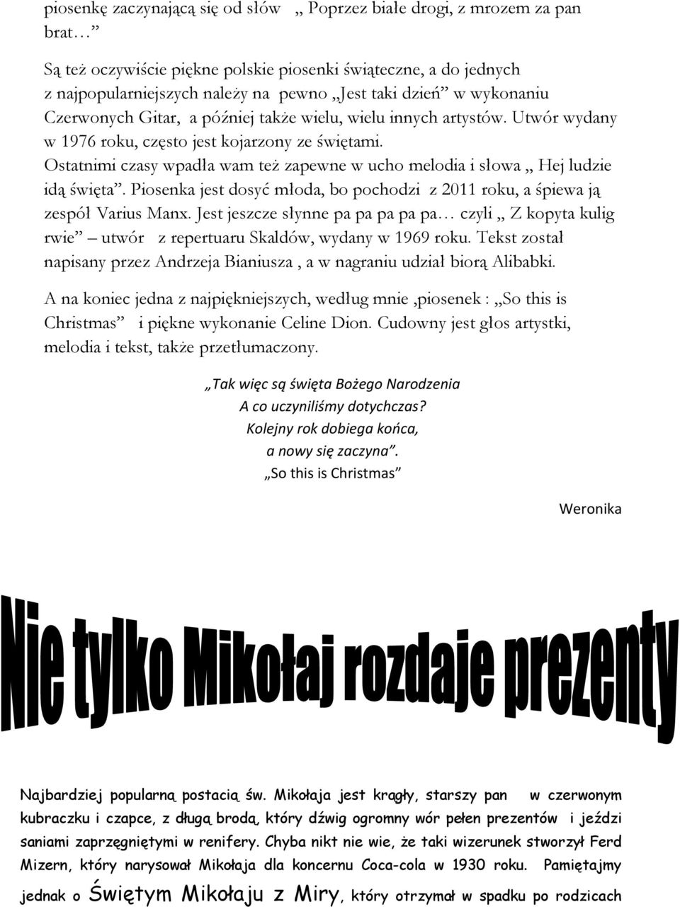 Ostatnimi czasy wpadła wam też zapewne w ucho melodia i słowa Hej ludzie idą święta. Piosenka jest dosyć młoda, bo pochodzi z 2011 roku, a śpiewa ją zespół Varius Manx.