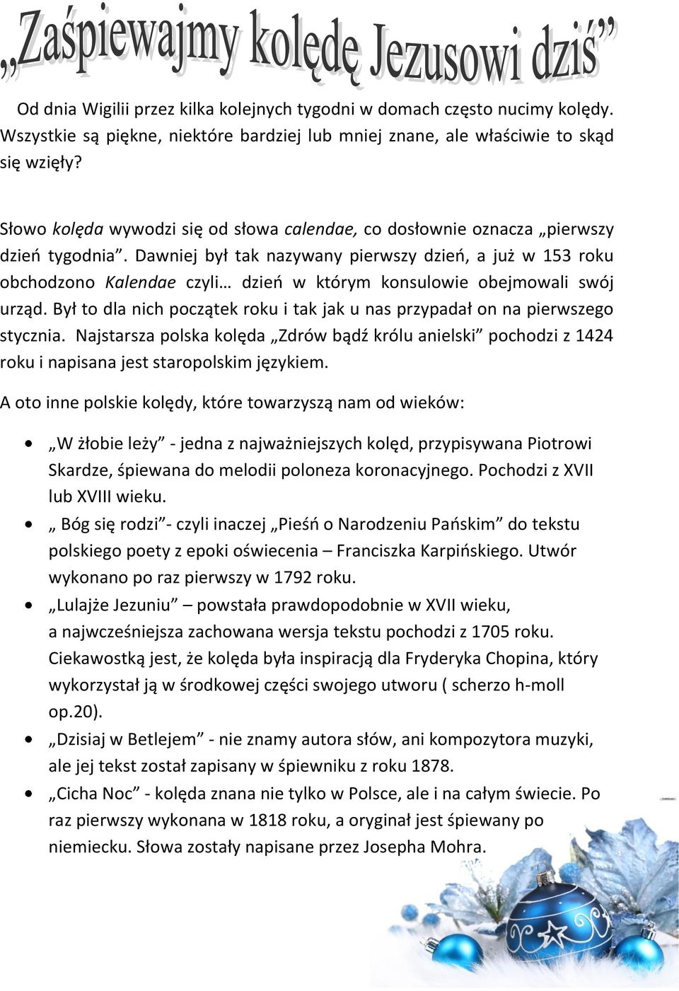 Dawniej był tak nazywany pierwszy dzień, a już w 153 roku obchodzono Kalendae czyli dzień w którym konsulowie obejmowali swój urząd.