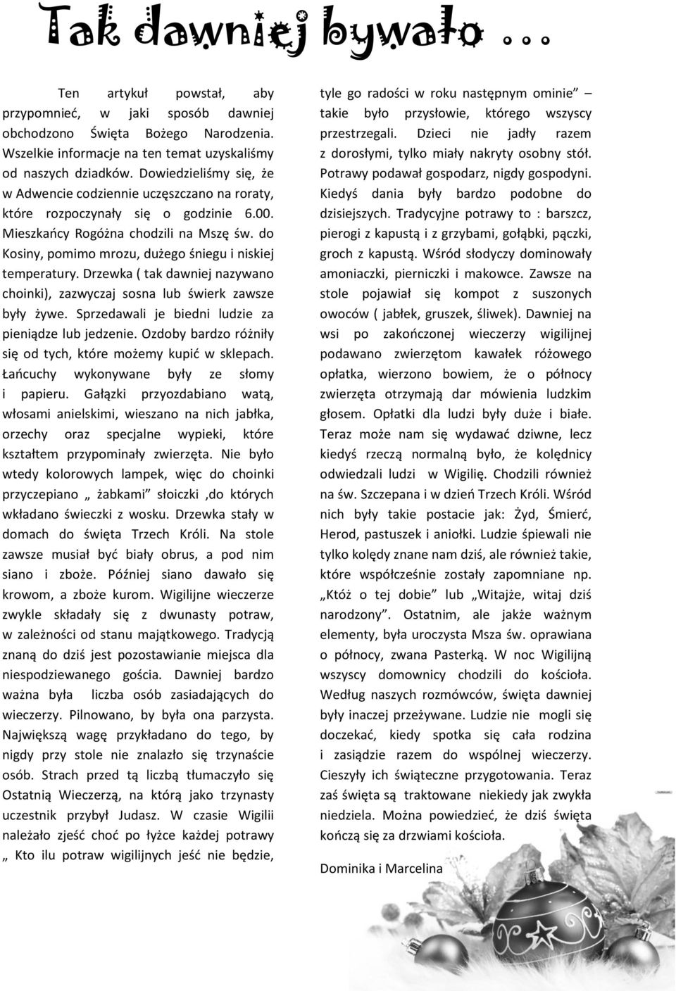 do Kosiny, pomimo mrozu, dużego śniegu i niskiej temperatury. Drzewka ( tak dawniej nazywano choinki), zazwyczaj sosna lub świerk zawsze były żywe.