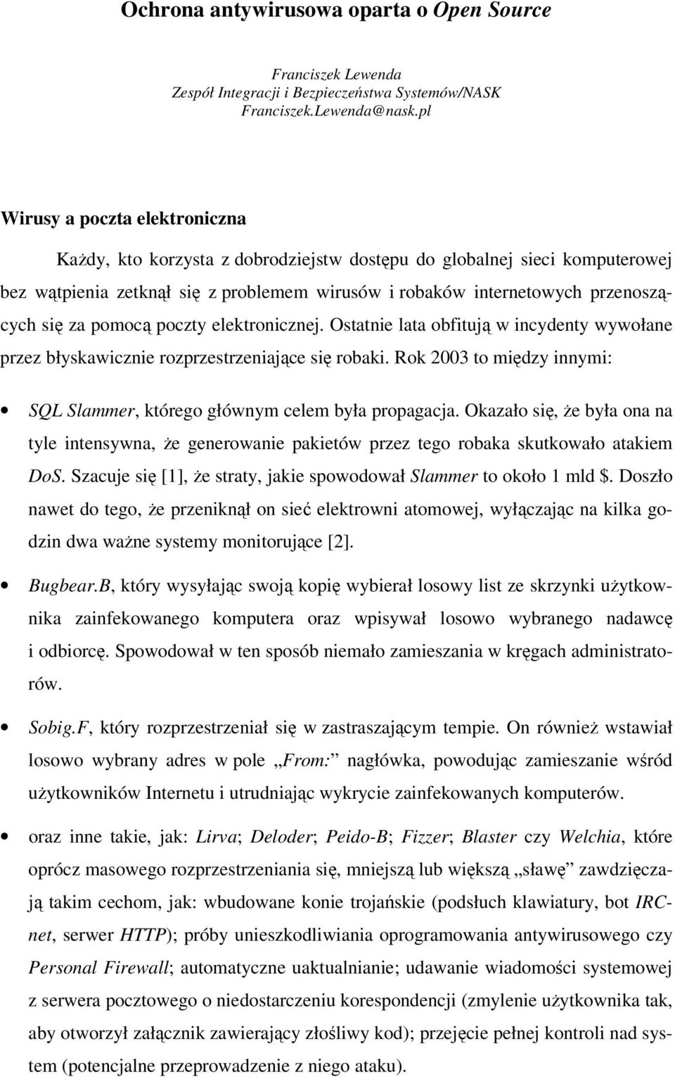 poczty elektronicznej. Ostatnie lata obfituj w incydenty wywołane przez błyskawicznie rozprzestrzeniajce si robaki. Rok 2003 to midzy innymi: SQL Slammer, którego głównym celem była propagacja.