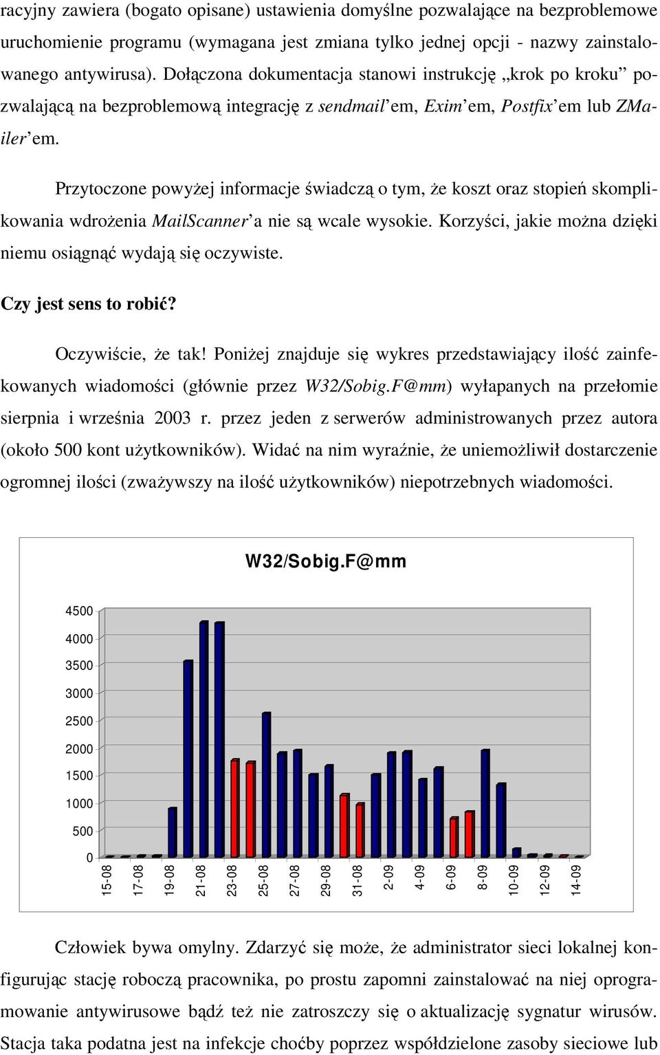 Przytoczone powyej informacje wiadcz o tym, e koszt oraz stopie skomplikowania wdroenia MailScanner a nie s wcale wysokie. Korzyci, jakie mona dziki niemu osign wydaj si oczywiste.