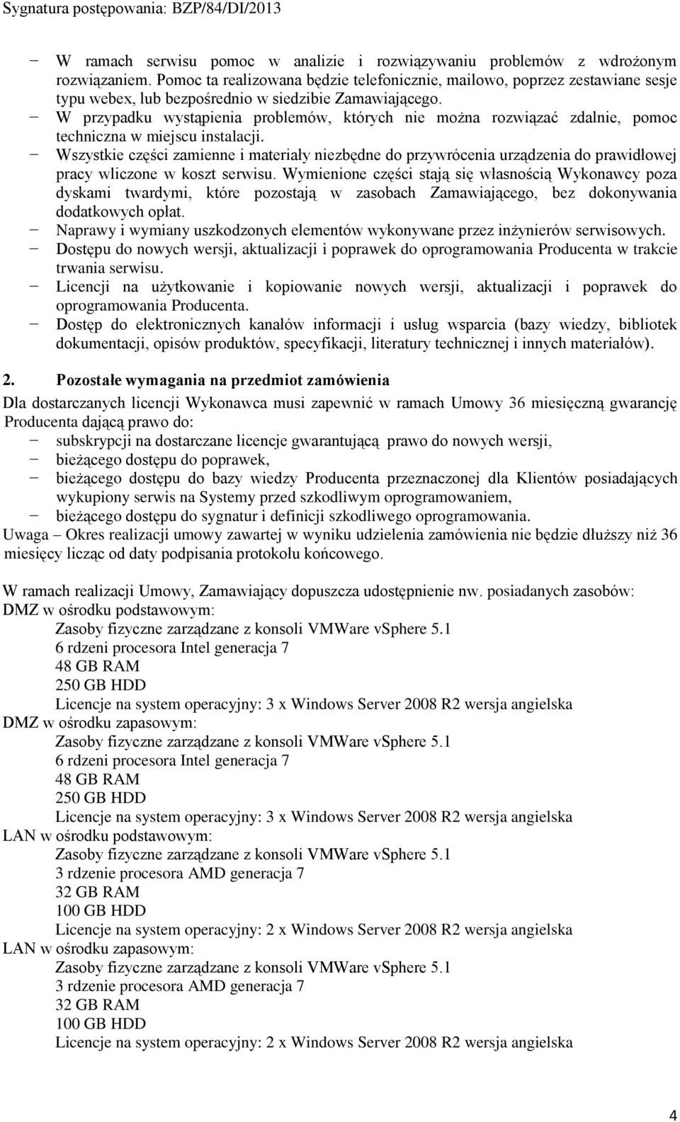 W przypadku wystąpienia problemów, których nie można rozwiązać zdalnie, pomoc techniczna w miejscu instalacji.