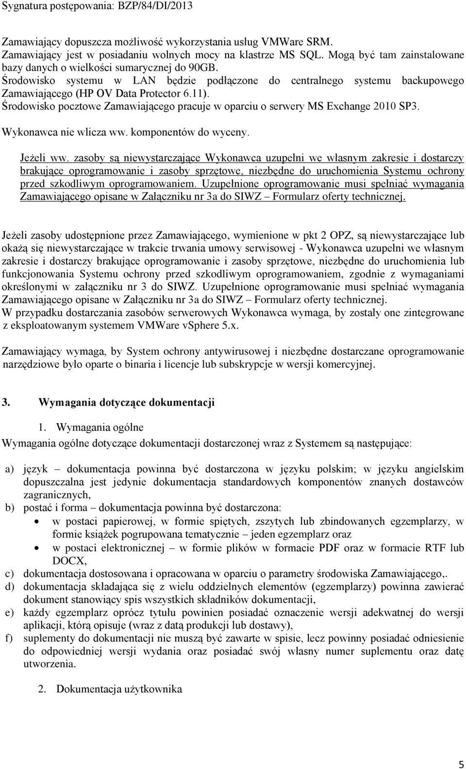 Środowisko pocztowe Zamawiającego pracuje w oparciu o serwery MS Exchange 2010 SP3. Wykonawca nie wlicza ww. komponentów do wyceny. Jeżeli ww.