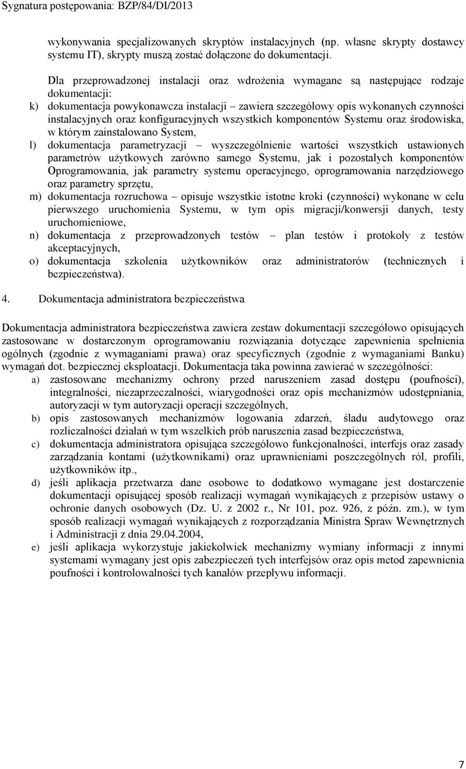 konfiguracyjnych wszystkich komponentów Systemu oraz środowiska, w którym zainstalowano System, l) dokumentacja parametryzacji wyszczególnienie wartości wszystkich ustawionych parametrów użytkowych