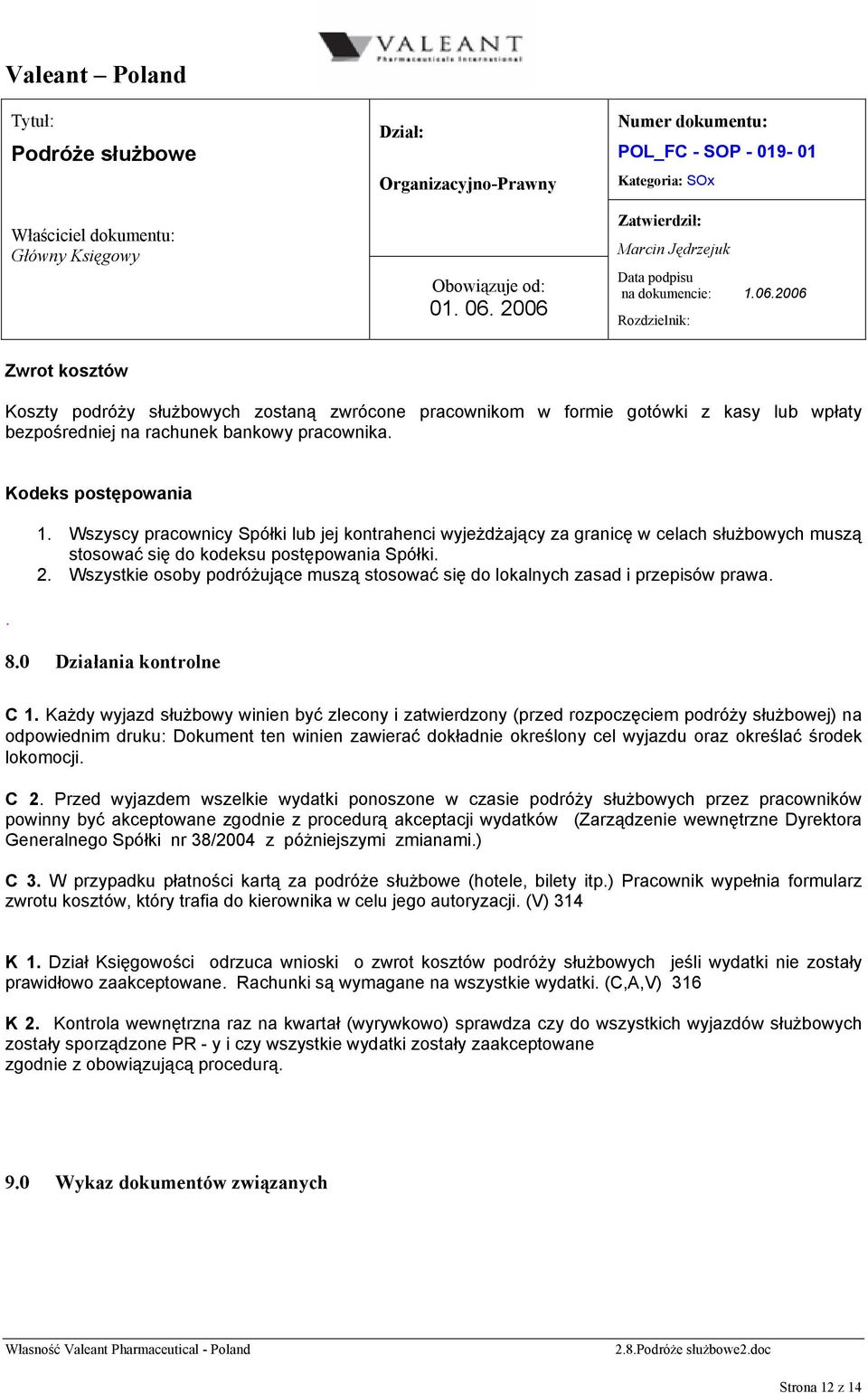 Wszystkie osoby podróżujące muszą stosować się do lokalnych zasad i przepisów prawa. 8.0 Działania kontrolne C 1.