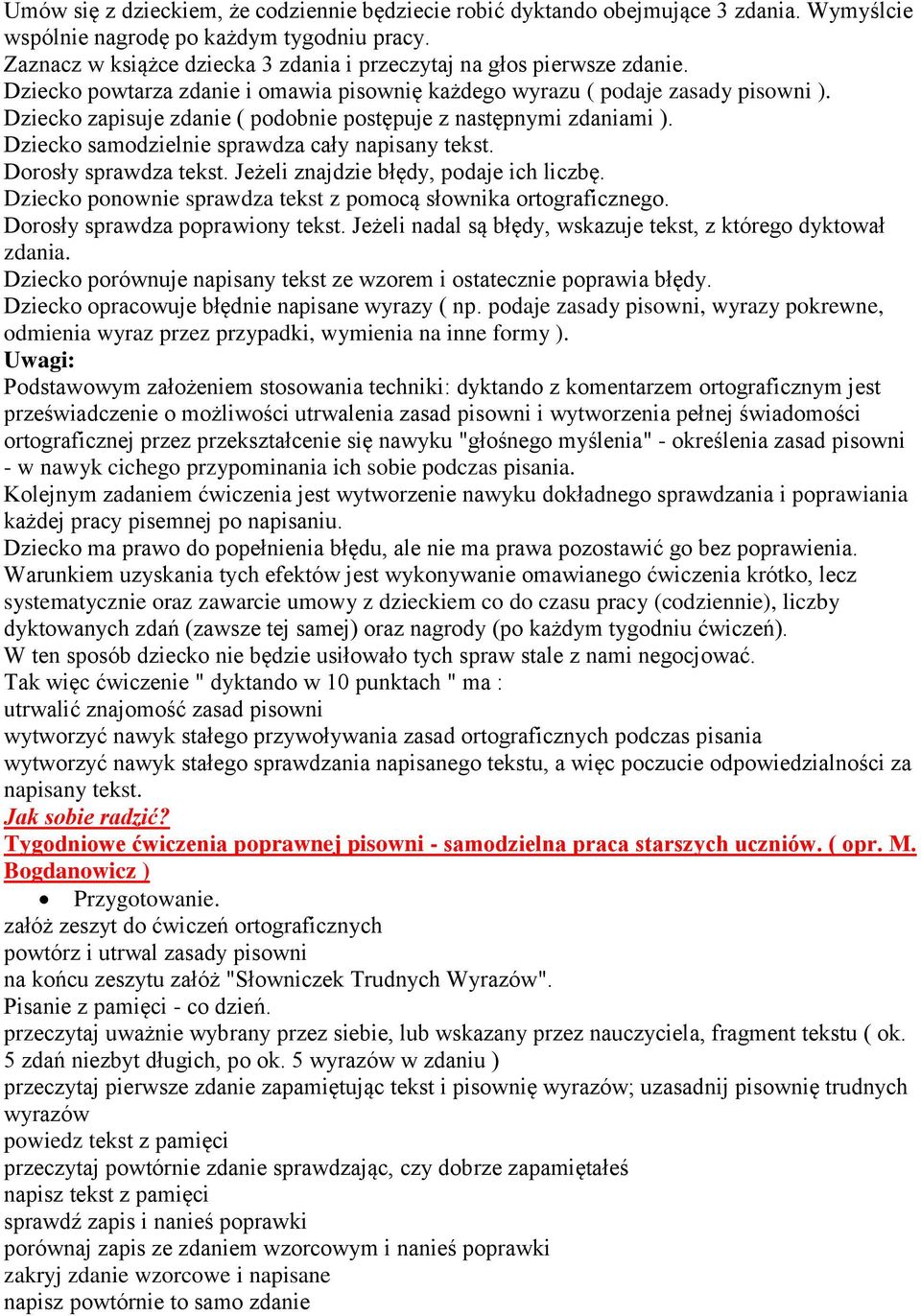 Dziecko zapisuje zdanie ( podobnie postępuje z następnymi zdaniami ). Dziecko samodzielnie sprawdza cały napisany tekst. Dorosły sprawdza tekst. Jeżeli znajdzie błędy, podaje ich liczbę.