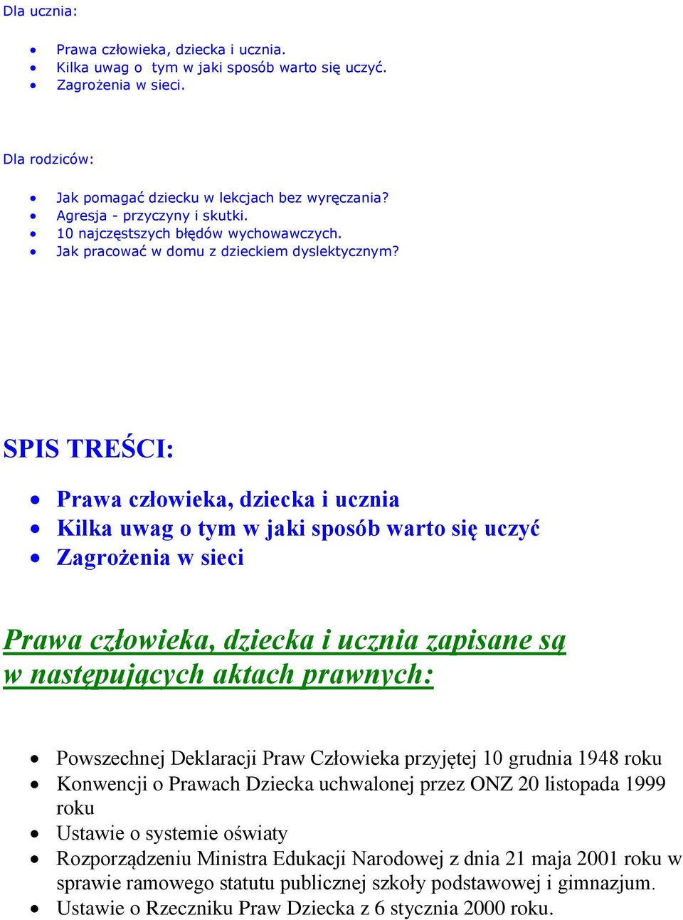 SPIS TREŚCI: Prawa człowieka, dziecka i ucznia Kilka uwag o tym w jaki sposób warto się uczyć Zagrożenia w sieci Prawa człowieka, dziecka i ucznia zapisane są w następujących aktach prawnych: