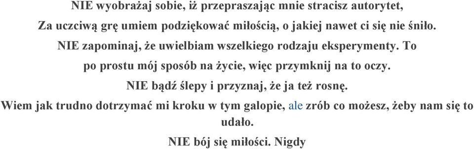 To po prostu mój sposób na życie, więc przymknij na to oczy. NIE bądź ślepy i przyznaj, że ja też rosnę.