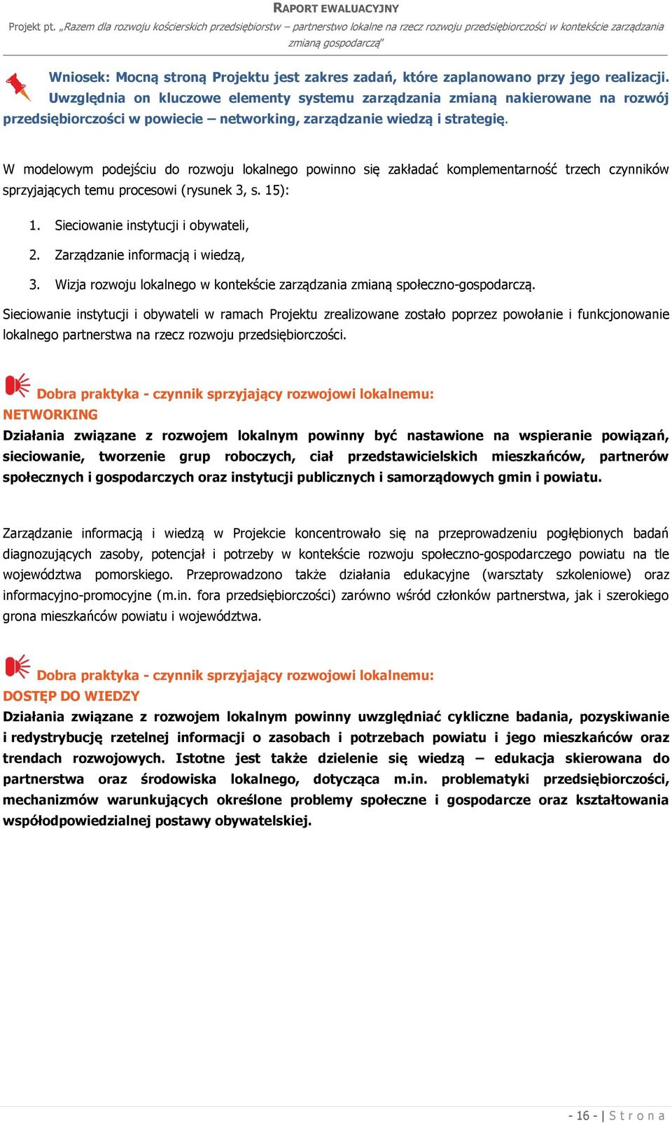 W modelowym podejściu do rozwoju lokalnego powinno się zakładać komplementarność trzech czynników sprzyjających temu procesowi (rysunek 3, s. 15): 1. Sieciowanie instytucji i obywateli, 2.