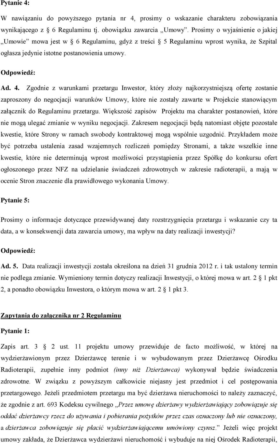 Zgodnie z warunkami przetargu Inwestor, który złoży najkorzystniejszą ofertę zostanie zaproszony do negocjacji warunków Umowy, które nie zostały zawarte w Projekcie stanowiącym załącznik do