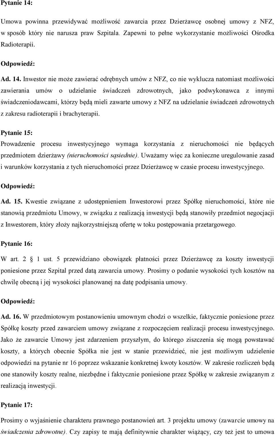 Inwestor nie może zawierać odrębnych umów z NFZ, co nie wyklucza natomiast możliwości zawierania umów o udzielanie świadczeń zdrowotnych, jako podwykonawca z innymi świadczeniodawcami, którzy będą