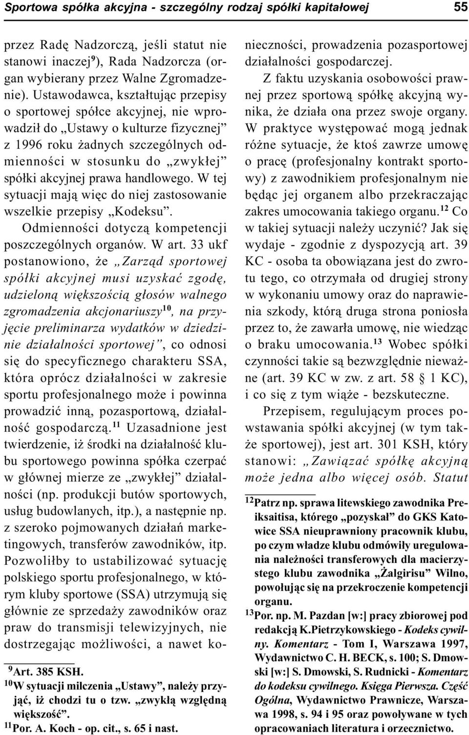 Ustawodawca, kszta³tuj¹c przepisy o sportowej spó³ce akcyjnej, nie wprowadzi³ do Ustawy o kulturze fizycznej z 1996 roku adnych szczególnych odmiennoœci w stosunku do zwyk³ej spó³ki akcyjnej prawa