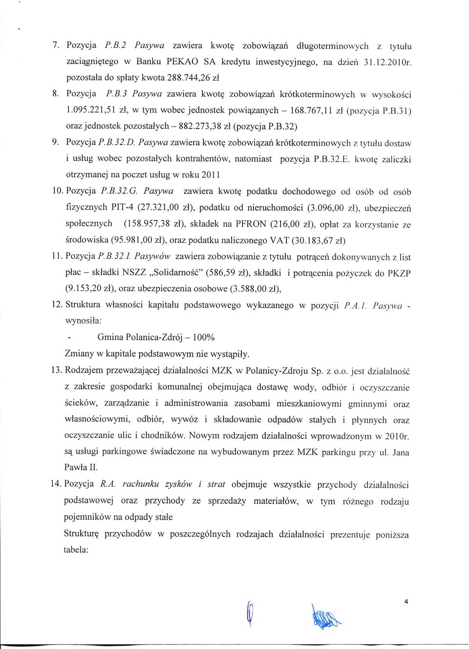 273,38 zl (pozycja P.B.32) 9. Pozycja P.B. 32.D. Pasywa zawiera kwot zobowiajzan krotkoterminowych z tytulu dostaw i uslug wobec pozostalych kontrahentow, natomiast pozycja P.B.32.E.