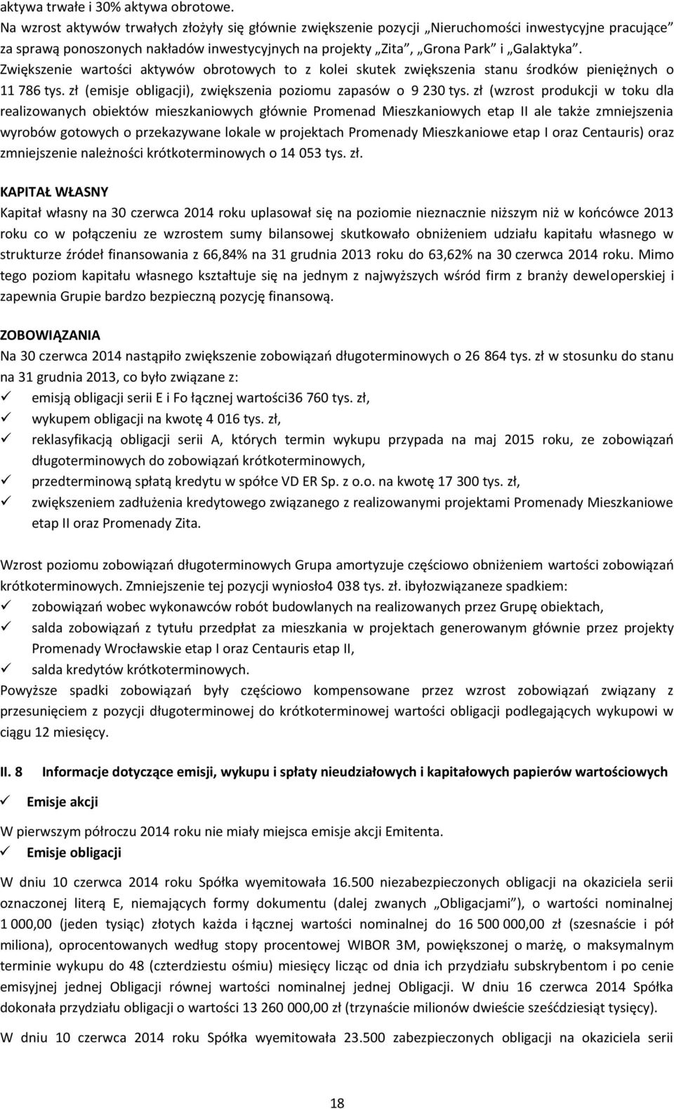 Zwiększenie wartości aktywów obrotowych to z kolei skutek zwiększenia stanu środków pieniężnych o 11 786 tys. zł (emisj e obligacji), zwiększenia poziomu zapasów o 9 230 tys.