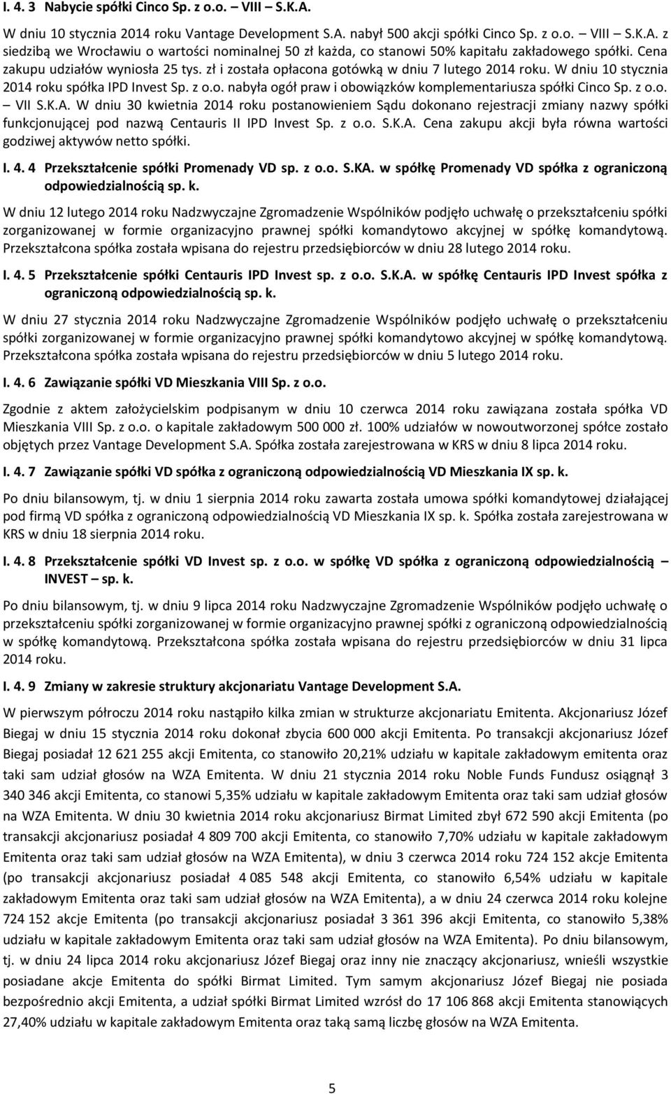 z o.o. VII S.K.A. W dniu 30 kwietnia 2014 roku postanowieniem Sądu dokonano rejestracji zmiany nazwy spółki funkcjonującej pod nazwą Centauris II IPD Invest Sp. z o.o. S.K.A. Cena zakupu akcji była równa wartości godziwej aktywów netto spółki.