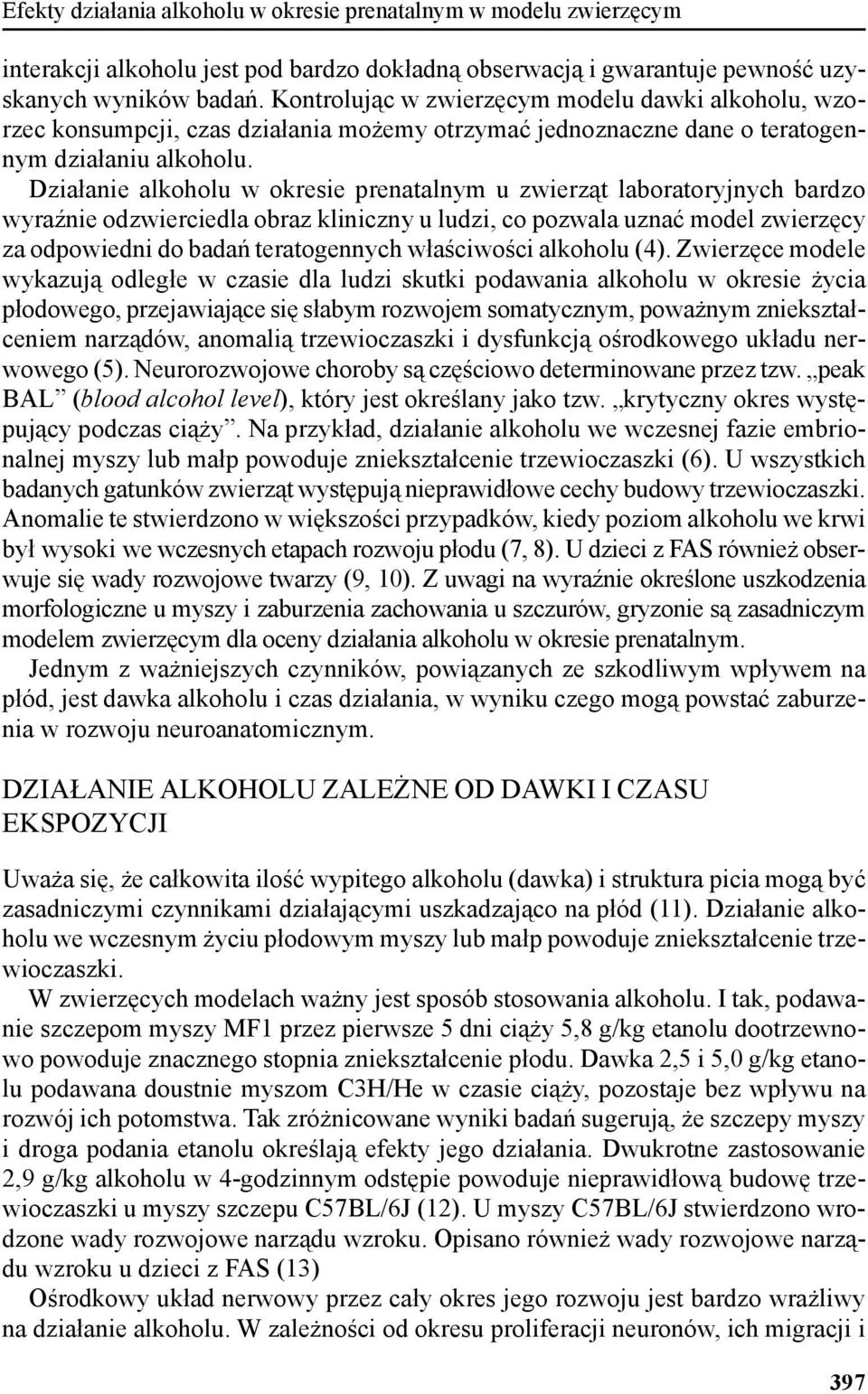 Działanie alkoholu w okresie prenatalnym u zwierząt laboratoryjnych bardzo wyraźnie odzwierciedla obraz kliniczny u ludzi, co pozwala uznać model zwierzęcy za odpowiedni do badań teratogennych