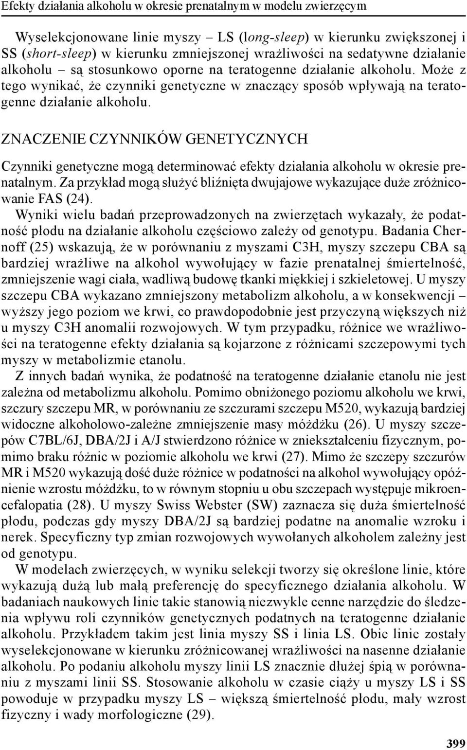 ZNACZENIE CZYNNIKÓW GENETYCZNYCH Czynniki genetyczne mogą determinować efekty działania alkoholu w okresie prenatalnym.