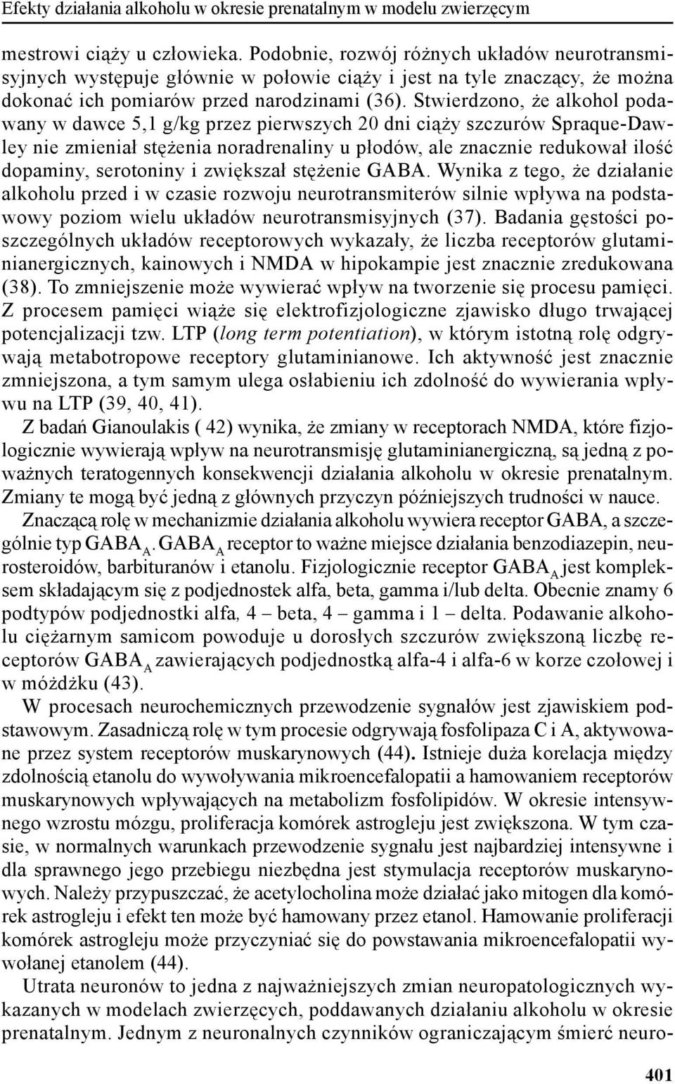 Stwierdzono, że alkohol podawany w dawce 5,1 g/kg przez pierwszych 20 dni ciąży szczurów Spraque-Dawley nie zmieniał stężenia noradrenaliny u płodów, ale znacznie redukował ilość dopaminy, serotoniny