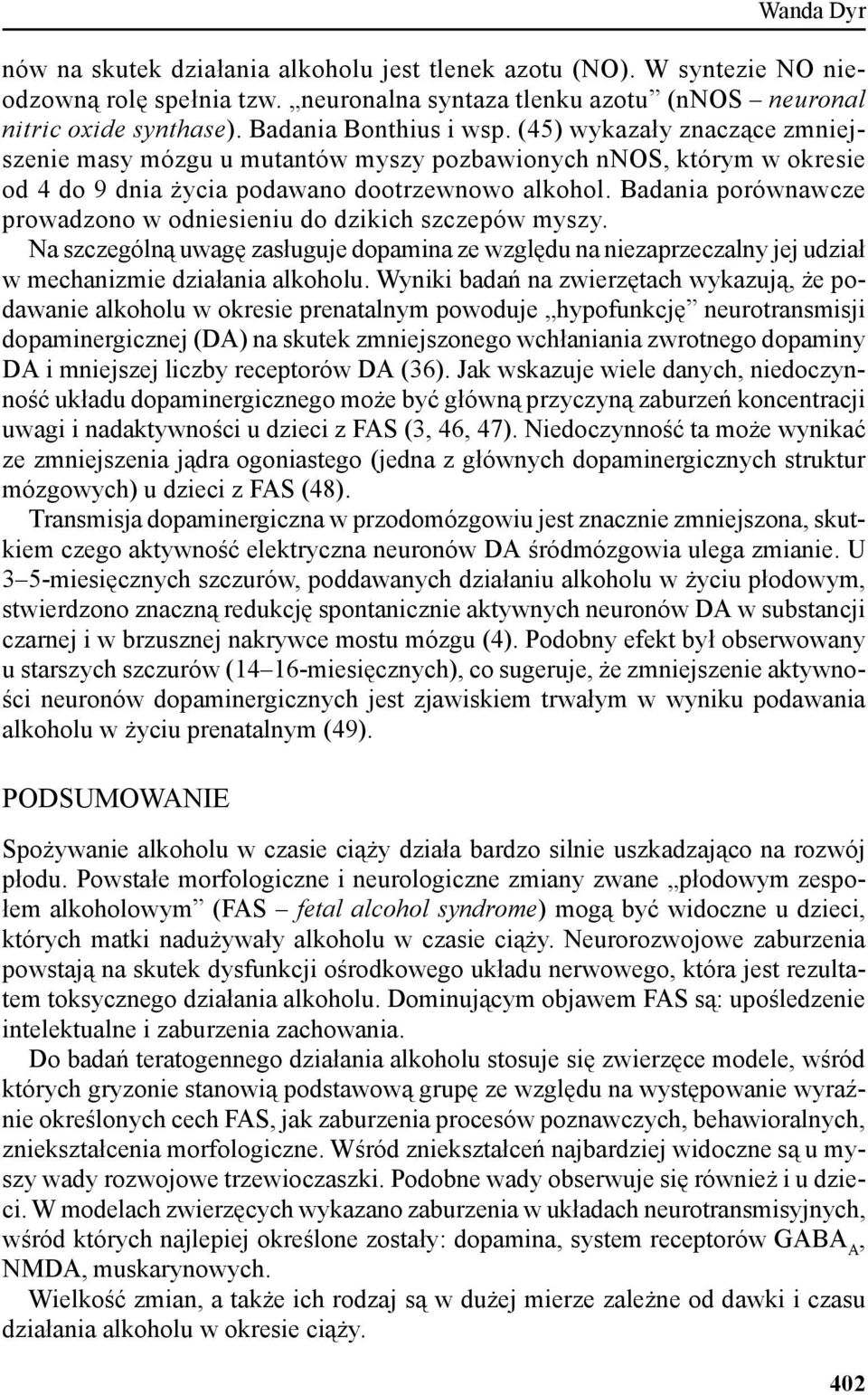 Badania porównawcze prowadzono w odniesieniu do dzikich szczepów myszy. Na szczególną uwagę zasługuje dopamina ze względu na niezaprzeczalny jej udział w mechanizmie działania alkoholu.