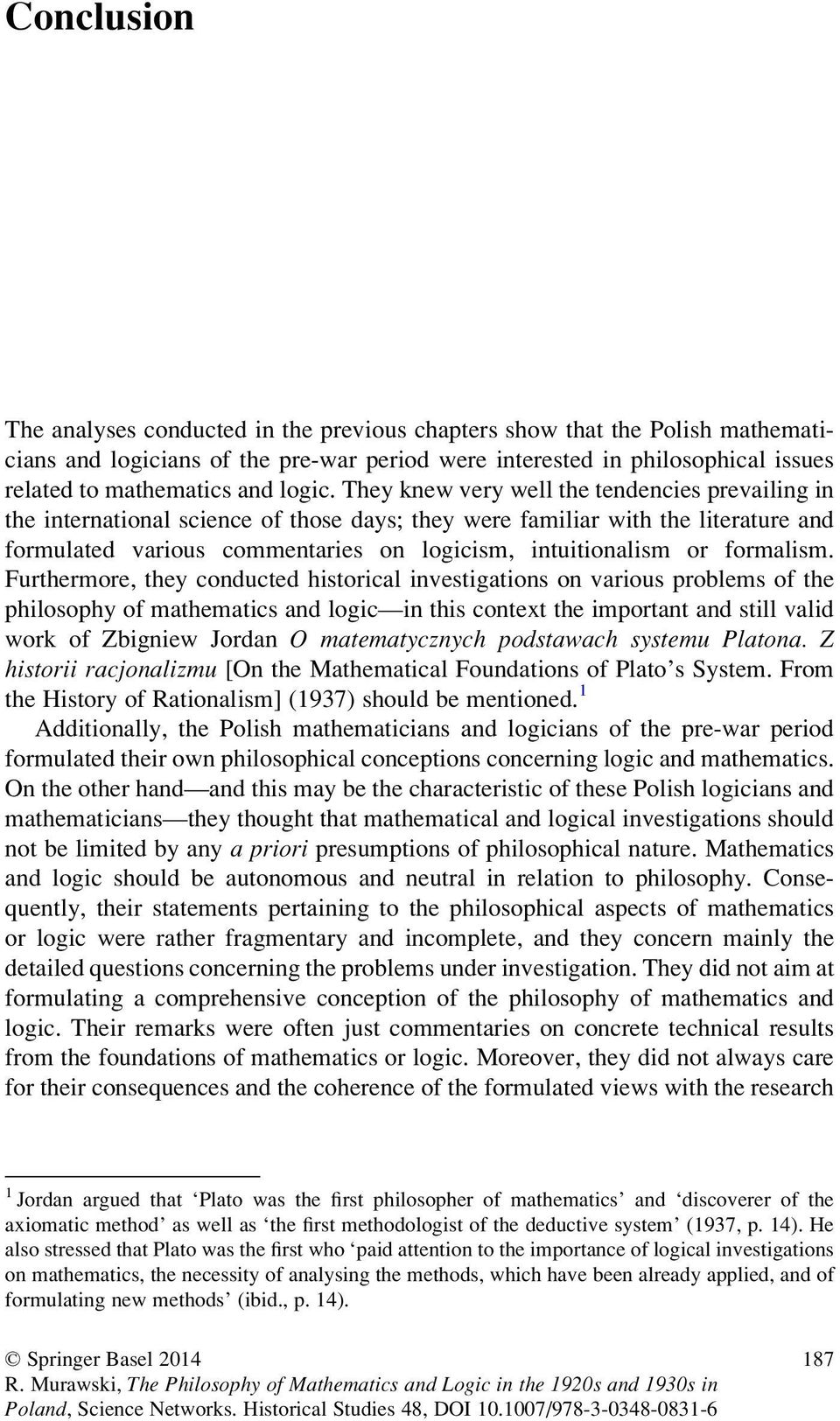 They knew very well the tendencies prevailing in the international science of those days; they were familiar with the literature and formulated various commentaries on logicism, intuitionalism or