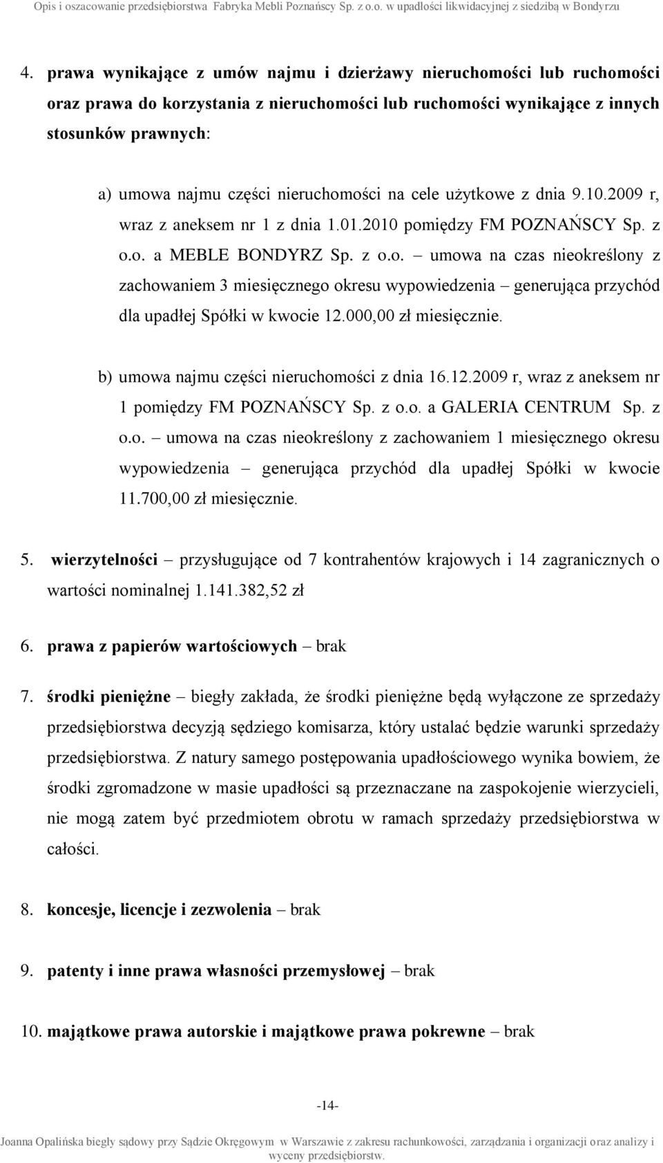 000,00 zł miesięcznie. b) umowa najmu części nieruchomości z dnia 16.12.2009 r, wraz z aneksem nr 1 pomiędzy FM POZNAŃSCY Sp. z o.o. a GALERIA CENTRUM Sp. z o.o. umowa na czas nieokreślony z zachowaniem 1 miesięcznego okresu wypowiedzenia generująca przychód dla upadłej Spółki w kwocie 11.