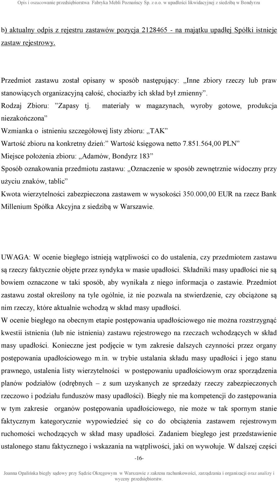 materiały w magazynach, wyroby gotowe, produkcja niezakończona Wzmianka o istnieniu szczegółowej listy zbioru: TAK Wartość zbioru na konkretny dzień: Wartość księgowa netto 7.851.