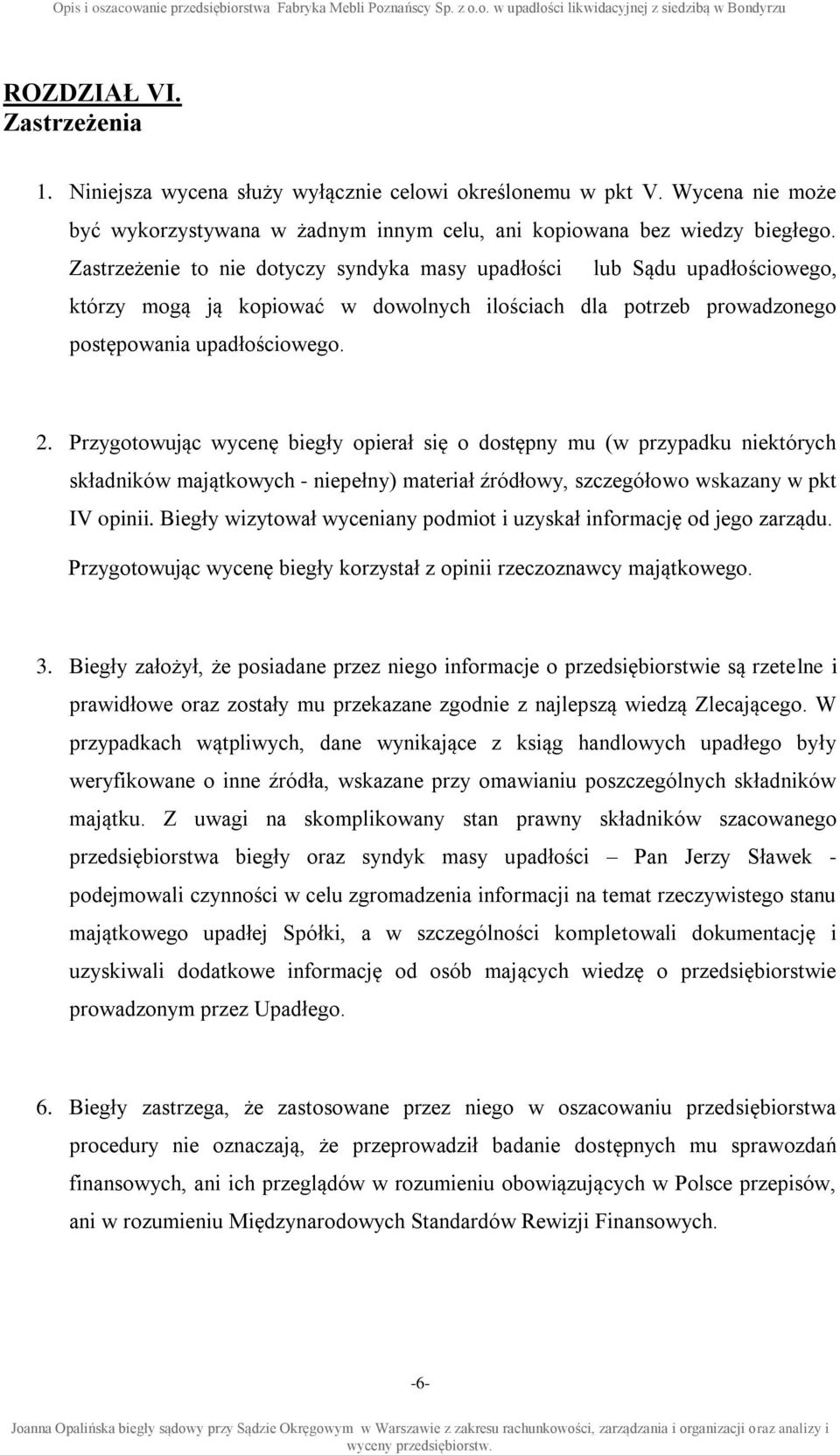 Przygotowując wycenę biegły opierał się o dostępny mu (w przypadku niektórych składników majątkowych - niepełny) materiał źródłowy, szczegółowo wskazany w pkt IV opinii.