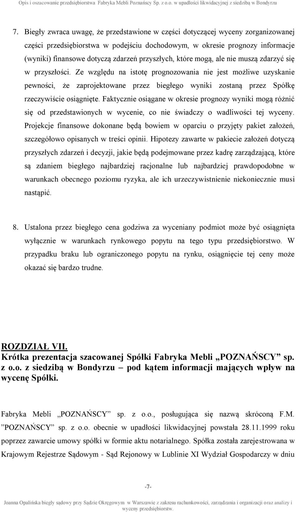 Ze względu na istotę prognozowania nie jest możliwe uzyskanie pewności, że zaprojektowane przez biegłego wyniki zostaną przez Spółkę rzeczywiście osiągnięte.