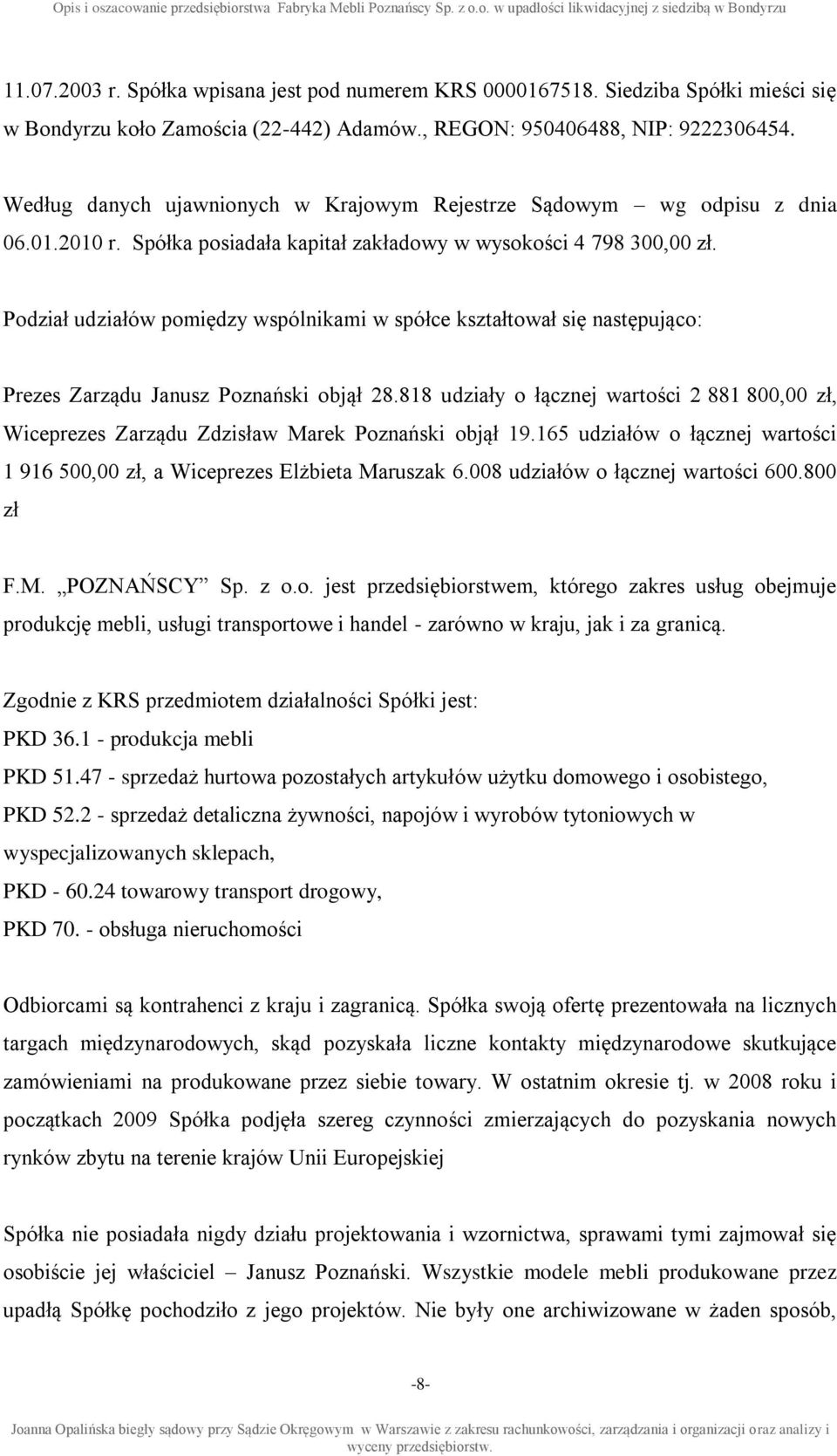 Podział udziałów pomiędzy wspólnikami w spółce kształtował się następująco: Prezes Zarządu Janusz Poznański objął 28.